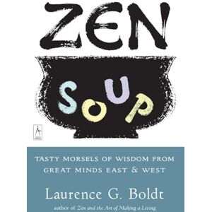 Boldt, Laurence G. Zen Soup: Tasty Morsels of Wisdom from Great Minds East & West (Compass) Boldt, Laurence G. Zen Soup: Tasty Morsels of Wisdom from Great Minds East & West (Compass)