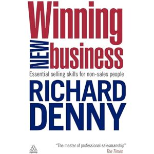 Denny, Richard Winning New Business: Essential Selling Skills for Non-Sales People Denny, Richard Winning New Business: Essential Selling Skills for Non-Sales People