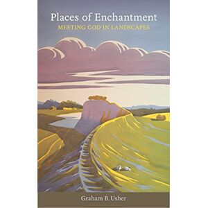 Usher, Graham B. Places of Enchantment: Meeting God in landscapes Usher, Graham B. Places of Enchantment: Meeting God in landscapes