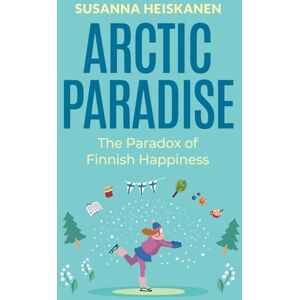 Heiskanen, Mrs Susanna Arctic Paradise: The Paradox of Finnish Happiness (Nordic Series) Heiskanen, Mrs Susanna Arctic Paradise: The Paradox of Finnish Happiness (Nordic Series)