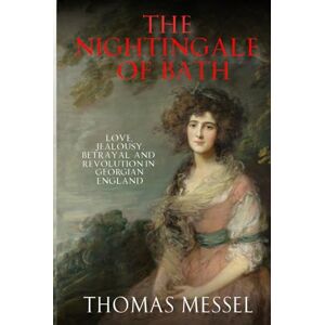 Messel, Thomas The Nightingale of Bath: Love, Jealousy, Betrayal and Revolution in Georgian England Messel, Thomas The Nightingale of Bath: Love, Jealousy, Betrayal and Revolution in Georgian England