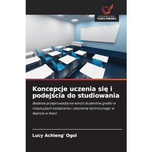 Ogol, Lucy Achieng' Koncepcje uczenia się i podejścia do studiowania: Badanie przeprowadzone w¿ród studentów grafiki w instytucjach kszta¿cenia i szkolenia technicznego w Nairobi w Kenii Ogol, Lucy Achieng' Koncepcje uczenia się i podejścia do studiowania: Badanie przeprowadzone w¿ród studentów grafiki w instytucjach kszta¿cenia i szkolenia technicznego w Nairobi w Kenii