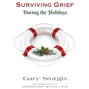 Sturgis, Gary SURVIVING GRIEF During the Holidays Sturgis, Gary SURVIVING GRIEF During the Holidays