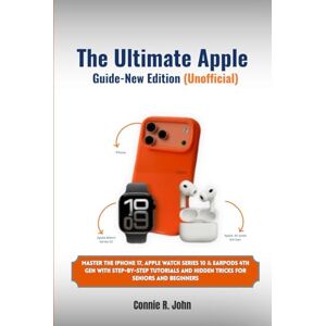 R. John, Connie The Ultimate Apple User Guide- New Edition (Unofficial): Master the iPhone 17, Apple Watch Series 10 & EarPods 4th Gen with Step-by-Step Tutorials and Hidden Tricks for Seniors and Beginners R. John, Connie The Ultimate Apple User Guide- New Edition (Unofficial): Master the iPhone 17, Apple Watch Series 10 & EarPods 4th Gen with Step-by-Step Tutorials and Hidden Tricks for Seniors and Beginners