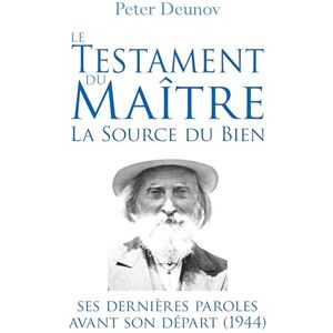 Deunov, Peter Le Testament du Maître : la Source du Bien: Ses dernières paroles avant son départ (1944) Deunov, Peter Le Testament du Maître : la Source du Bien: Ses dernières paroles avant son départ (1944)
