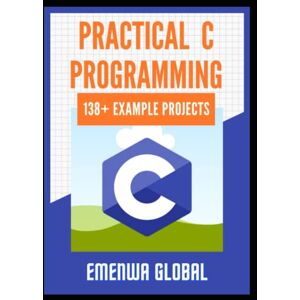 Global, Emenwa Practical C Projects For Beginners: 138+ Practical C Programming Practices And Projects Global, Emenwa Practical C Projects For Beginners: 138+ Practical C Programming Practices And Projects