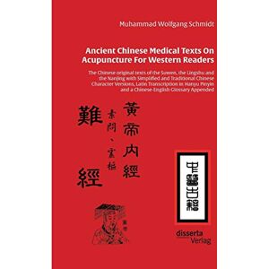 Schmidt, Dr. Muhammad Wolfgang G. A. Ancient Chinese Medical Texts On Acupuncture For Western Readers: The Chinese original texts of the Suwen, the Lingshu and the Nanjing with Simplified ... in Hanyu Pinyin and a Chinese-English Glo Schmidt, Dr. Muhammad Wolfgang G. A. Ancient Chinese Medical Texts On Acupuncture For Western Readers: The Chinese original texts of the Suwen, the Lingshu and the Nanjing with Simplified ... in Hanyu Pinyin and a Chinese-English Glo