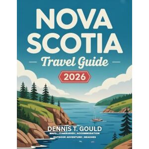 GOULD, DENNIS T. Nova Scotia Travel Guide 2026: Explore Canada's Seaside Dem with Maps, Itineraries and local tips GOULD, DENNIS T. Nova Scotia Travel Guide 2026: Explore Canada's Seaside Dem with Maps, Itineraries and local tips
