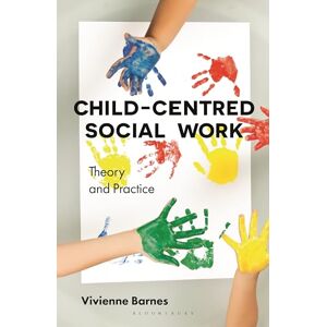 Barnes, Vivienne Child-Centred Social Work: Theory and Practice Barnes, Vivienne Child-Centred Social Work: Theory and Practice