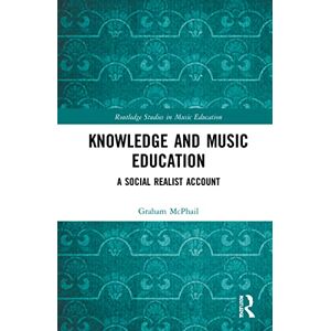 McPhail, Graham J. Knowledge and Music Education: A Social Realist Account (Routledge Studies in Music Education) McPhail, Graham J. Knowledge and Music Education: A Social Realist Account (Routledge Studies in Music Education)