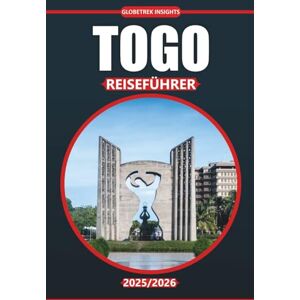 Insights, Globetrek Togo Reiseführer 2025-2026: Kultur, lokale Küche, Sehenswürdigkeiten, die man gesehen haben muss, und Reiserouten für Lomé und die Regionen Westafrikas Insights, Globetrek Togo Reiseführer 2025-2026: Kultur, lokale Küche, Sehenswürdigkeiten, die man gesehen haben muss, und Reiserouten für Lomé und die Regionen Westafrikas
