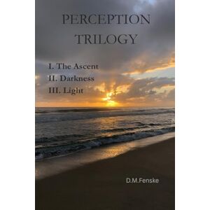 Fenske, D.M. Perception Trilogy: The Ascent Darkness Light Fenske, D.M. Perception Trilogy: The Ascent Darkness Light