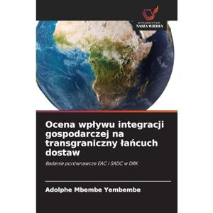 Mbembe Yembembe, Adolphe Ocena wplywu integracji gospodarczej na transgraniczny lańcuch dostaw: Badanie porównawcze EAC i SADC w DRK Mbembe Yembembe, Adolphe Ocena wplywu integracji gospodarczej na transgraniczny lańcuch dostaw: Badanie porównawcze EAC i SADC w DRK
