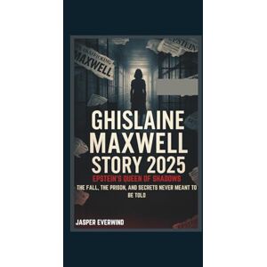 EVERWIND, JASPER GHISLAINE MAXWELL STORY 2025: EPSTEIN’S QUEEN OF SHADOWS THE FALL, THE PRISON, AND SECRETS NEVER MEANT TO BE TOLD EVERWIND, JASPER GHISLAINE MAXWELL STORY 2025: EPSTEIN’S QUEEN OF SHADOWS THE FALL, THE PRISON, AND SECRETS NEVER MEANT TO BE TOLD
