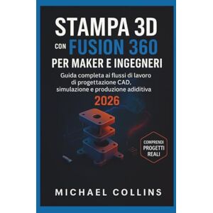 Collins, Michael STAMPA 3D CON FUSION 360 PER MAKER E INGEGNERI: Guida completa ai flussi di lavoro di progettazione CAD, simulazione e produzione additiva Collins, Michael STAMPA 3D CON FUSION 360 PER MAKER E INGEGNERI: Guida completa ai flussi di lavoro di progettazione CAD, simulazione e produzione additiva