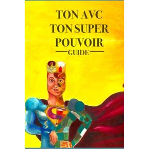 Decouvelaere, Alexandra TON AVC, TON SUPERPOUVOIR: Guide Decouvelaere, Alexandra TON AVC, TON SUPERPOUVOIR: Guide