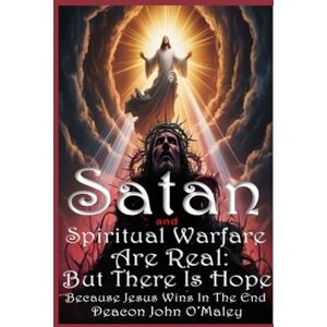 O'Maley, Deacon John Satan and Spiritual Warfare are Real: But There is Hope Because Jesus Wins in the End (Deacon O'Maley's Catholic Books) O'Maley, Deacon John Satan and Spiritual Warfare are Real: But There is Hope Because Jesus Wins in the End (Deacon O'Maley's Catholic Books)