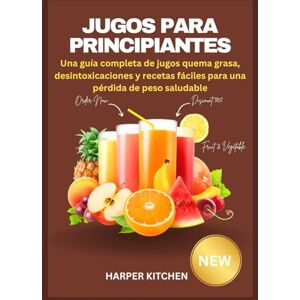 KITCHEN, HARPER Jugos para Principiantes: Una guía completa de jugos quema grasa, desintoxicaciones y recetas fáciles para una pérdida de peso saludable KITCHEN, HARPER Jugos para Principiantes: Una guía completa de jugos quema grasa, desintoxicaciones y recetas fáciles para una pérdida de peso saludable