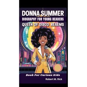M. Rick, Robert DONNA SUMMER BIOGRAPHY FOR YOUNG READERS: Queen Of Disco Dreams (Book For Curious Kids) M. Rick, Robert DONNA SUMMER BIOGRAPHY FOR YOUNG READERS: Queen Of Disco Dreams (Book For Curious Kids)