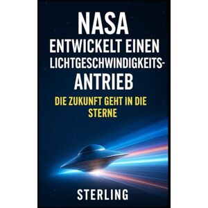 Sterling NASA entwickelt einen Lichtgeschwindigkeitsantrieb I Die Zukunft geht in die Sterne: Was uns erwartet, wenn Lichtgeschwindigkeit keine Grenze mehr ist Sterling NASA entwickelt einen Lichtgeschwindigkeitsantrieb I Die Zukunft geht in die Sterne: Was uns erwartet, wenn Lichtgeschwindigkeit keine Grenze mehr ist