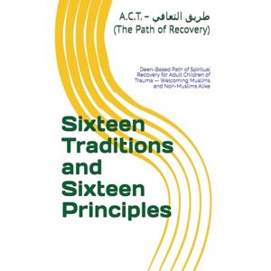Aisha, Auntie Sixteen Traditions and Sixteen Principles: For Adult Children of Trauma — Welcoming Muslims and Non-Muslims Alike (A.C.T. 16-Step Recovery Series ... ... Adult Children of Trauma — Guided by Islam) Aisha, Auntie Sixteen Traditions and Sixteen Principles: For Adult Children of Trauma — Welcoming Muslims and Non-Muslims Alike (A.C.T. 16-Step Recovery Series ... ... Adult Children of Trauma — Guided by Islam)