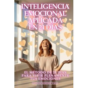 Sánchez Valle, Natalia Inteligencia Emocional Aplicada: El Método de 21 Días para Vivir Plenamente Tus Emociones: Transforma tus Relaciones, Multiplica tu Éxito y Conquista cualquier Situación con Maestría Emocional Sánchez Valle, Natalia Inteligencia Emocional Aplicada: El Método de 21 Días para Vivir Plenamente Tus Emociones: Transforma tus Relaciones, Multiplica tu Éxito y Conquista cualquier Situación con Maestría Emocional
