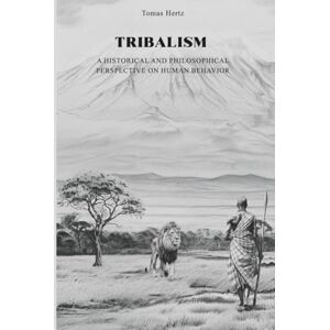Hertz, Tomas Tribalism: A Historical and Philosophical Perspective on Human Behavior Hertz, Tomas Tribalism: A Historical and Philosophical Perspective on Human Behavior