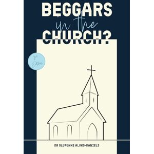 Aluko-Daniels, Dr Olufunke Beggars in the Church? Aluko-Daniels, Dr Olufunke Beggars in the Church?