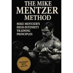 Publishing, Fitness Research The Mike Mentzer Method: Mike Mentzer High-Intensity Training Principles (The Bodybuilding Library) Publishing, Fitness Research The Mike Mentzer Method: Mike Mentzer High-Intensity Training Principles (The Bodybuilding Library)