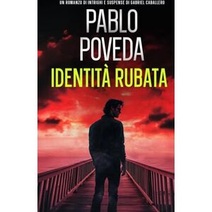 Poveda, Pablo Identità Rubata: Un romanzo di intrighi e suspense di Gabriel Caballero (Gabriel Caballero, mistero, intrighi e suspense) Poveda, Pablo Identità Rubata: Un romanzo di intrighi e suspense di Gabriel Caballero (Gabriel Caballero, mistero, intrighi e suspense)