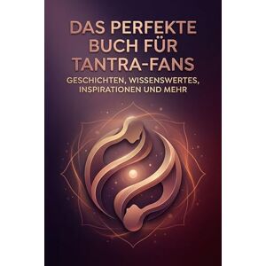 Frank, Eva Das perfekte Buch für Tantra-Fans: Geschichten, Wissenswertes, Inspirationen und mehr Frank, Eva Das perfekte Buch für Tantra-Fans: Geschichten, Wissenswertes, Inspirationen und mehr