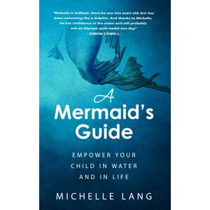 Lang, Michelle A Mermaid's Guide: The Simple, Peaceful Way to Make Your Child Into a Safe, Joyful Swimmer...Starting in the Bathtub. Lang, Michelle A Mermaid's Guide: The Simple, Peaceful Way to Make Your Child Into a Safe, Joyful Swimmer...Starting in the Bathtub.