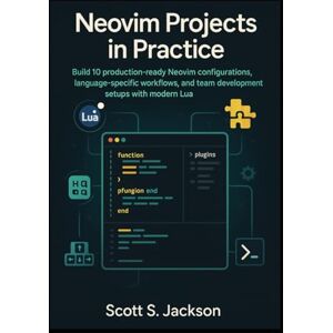 Jackson Neovim Projects in Practice: Build 10 production ready Neovim configurations, language specific workflows, and team development setups with modern Lua (Neovim in Practice Series) Jackson Neovim Projects in Practice: Build 10 production ready Neovim configurations, language specific workflows, and team development setups with modern Lua (Neovim in Practice Series)
