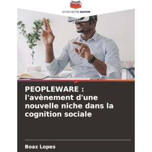 Lopes, Boaz PEOPLEWARE : l'avènement d'une nouvelle niche dans la cognition sociale Lopes, Boaz PEOPLEWARE : l'avènement d'une nouvelle niche dans la cognition sociale