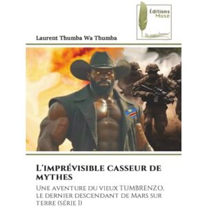 Wa Thumba, Laurent Thumba L'imprévisible casseur de mythes: Une aventure du vieux TUMBRENZO, le dernier descendant de Mars sur terre (série I) Wa Thumba, Laurent Thumba L'imprévisible casseur de mythes: Une aventure du vieux TUMBRENZO, le dernier descendant de Mars sur terre (série I)