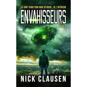 Clausen, Nick Envahisseurs 3: Un thriller d’invasion extraterrestre Clausen, Nick Envahisseurs 3: Un thriller d’invasion extraterrestre