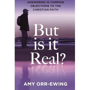 Orr-Ewing, Dr Amy But Is It Real?: Answering 10 Common Objections To The Christian Faith Orr-Ewing, Dr Amy But Is It Real?: Answering 10 Common Objections To The Christian Faith