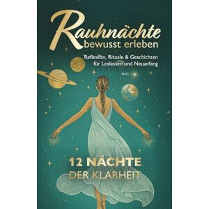 Nilly Rauhnächte bewusst erleben: 12 Nächte der Klarheit – Reflexion, Rituale & Geschichten für Loslassen und Neuanfang Nilly Rauhnächte bewusst erleben: 12 Nächte der Klarheit – Reflexion, Rituale & Geschichten für Loslassen und Neuanfang