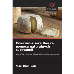 Habib, Abdul-Hady Odkażanie sera Ras za pomocą naturalnych substancji: Izolacja i identyfikacja grzybów, aflatoksyn, olejku go¿dzikowego Habib, Abdul-Hady Odkażanie sera Ras za pomocą naturalnych substancji: Izolacja i identyfikacja grzybów, aflatoksyn, olejku go¿dzikowego