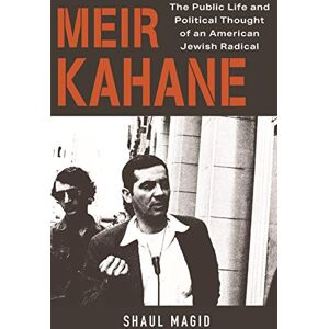 Magid, Shaul Meir Kahane: The Public Life and Political Thought of an American Jewish Radical Magid, Shaul Meir Kahane: The Public Life and Political Thought of an American Jewish Radical