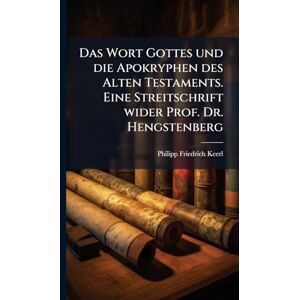 Keerl, Philipp Friedrich Das Wort Gottes und die Apokryphen des Alten Testaments. Eine Streitschrift wider Prof. Dr. Hengstenberg Keerl, Philipp Friedrich Das Wort Gottes und die Apokryphen des Alten Testaments. Eine Streitschrift wider Prof. Dr. Hengstenberg