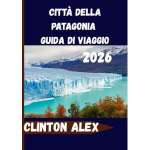 Alex, Clinton Città della Patagonia Guida di viaggio 2026: Il tuo compagno di viaggio completo nella vivace città della Patagonia Alex, Clinton Città della Patagonia Guida di viaggio 2026: Il tuo compagno di viaggio completo nella vivace città della Patagonia
