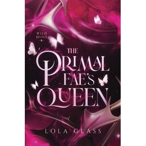 Glass, Lola The Primal Fae's Queen (Wild Hunt) Glass, Lola The Primal Fae's Queen (Wild Hunt)
