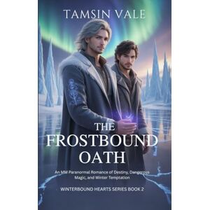 Vale, Tamsin The Frostbound Oath: An MM Paranormal Romance of Destiny, Dangerous Magic, and Winter Temptation: 2 (Winterbound Hearts Series: An MM Paranormal Romance of Snow, Spirits, and Forbidden Magic) Vale, Tamsin The Frostbound Oath: An MM Paranormal Romance of Destiny, Dangerous Magic, and Winter Temptation: 2 (Winterbound Hearts Series: An MM Paranormal Romance of Snow, Spirits, and Forbidden Magic)