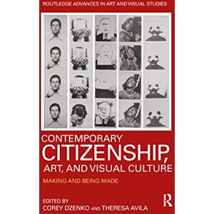 Contemporary Citizenship, Art, and Visual Culture: Making and Being Made (Routledge Advances in Art and Visual Studies) Contemporary Citizenship, Art, and Visual Culture: Making and Being Made (Routledge Advances in Art and Visual Studies)