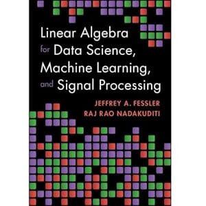 Jeffrey A. Fessler Linear Algebra for Data Science, Machine Learning, and Signal Processing Jeffrey A. Fessler Linear Algebra for Data Science, Machine Learning, and Signal Processing