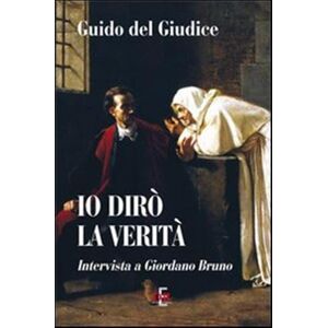 Del Giudice, Guido Io dirò la verità. Intervista a Giordano Bruno Del Giudice, Guido Io dirò la verità. Intervista a Giordano Bruno