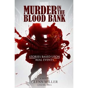 MILLER LFACHE MHA, GLENN Murder in the Blood Bank: Stories Based Upon Real Events MILLER LFACHE MHA, GLENN Murder in the Blood Bank: Stories Based Upon Real Events