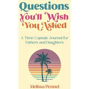 Pennel, Melissa Questions You'll Wish You Asked: A Time Capsule Journal for Fathers and Daughters Pennel, Melissa Questions You'll Wish You Asked: A Time Capsule Journal for Fathers and Daughters