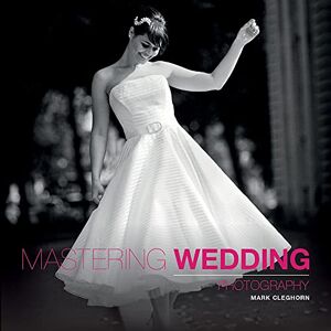 Mark Cleghorn Mastering Wedding Photography Mark Cleghorn Mastering Wedding Photography